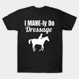 I MANE-ly do Dressage T-Shirt